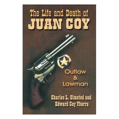 "The Life and Death of Juan Coy: Outlaw and Lawman" - "" ("Olmsted Charles L.")(Paperback)