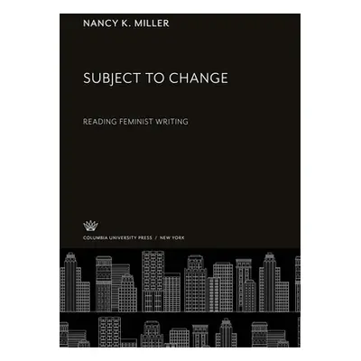 "Subject to Change: Reading Feminist Writing" - "" ("Miller Nancy K.")(Paperback)