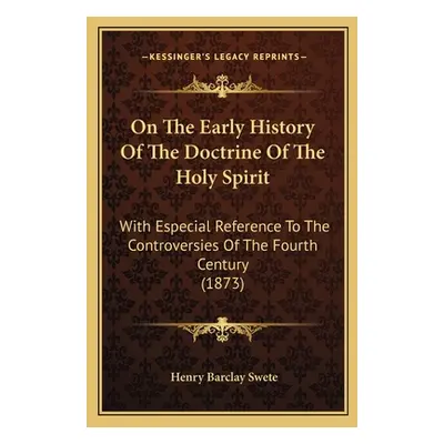 "On The Early History Of The Doctrine Of The Holy Spirit: With Especial Reference To The Controv