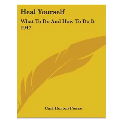 "Heal Yourself: What to Do and How to Do It 1947" - "" ("Pierce Carl Horton")(Pevná vazba)