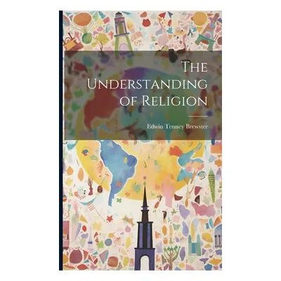 "The Understanding of Religion" - "" ("Brewster Edwin Tenney")(Paperback)