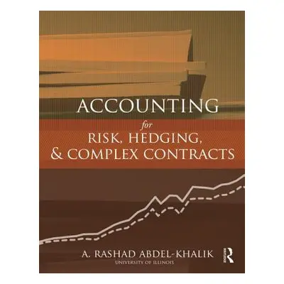 "Accounting for Risk, Hedging and Complex Contracts" - "" ("Abdel-Khalik A. Rashad")(Pevná vazba