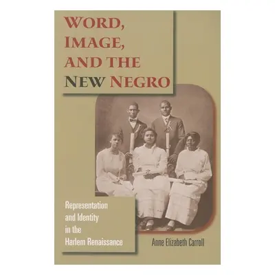 "Word, Image, and the New Negro: Representation and Identity in the Harlem Renaissance" - "" ("C