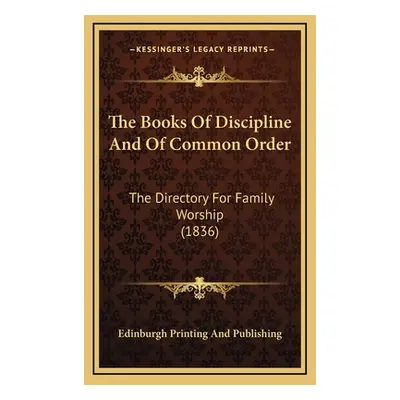 "The Books Of Discipline And Of Common Order: The Directory For Family Worship (1836)" - "" ("Ed