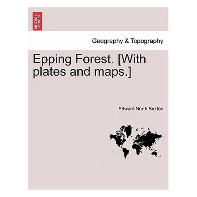 "Epping Forest. [With Plates and Maps.]" - "" ("Buxton Edward North")(Paperback)