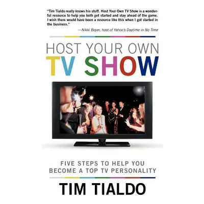 "Host Your Own TV Show: Five Steps to Help You Become a Top TV Personality" - "" ("Tialdo Tim")(