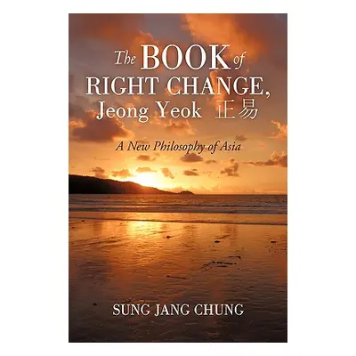 "The Book of Right Change, Jeong Yeok: A New Philosophy of Asia" - "" ("Chung Sung Jang")(Paperb