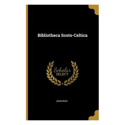 "Bibliotheca Scoto-Celtica" - "" ("Reid John")(Paperback)