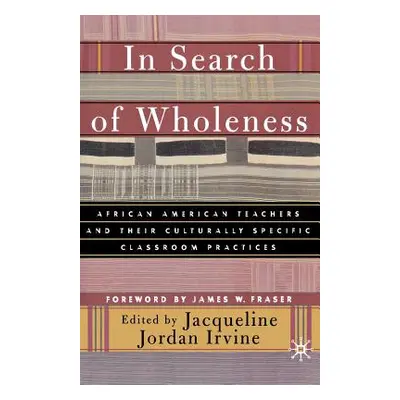 "In Search of Wholeness: African American Teachers and Their Culturally Specific Classroom Pract