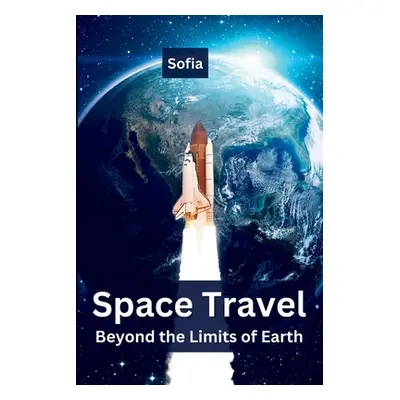 "Space Travel: Beyond the Limits of Earth" - "" ("Sofia")(Paperback)