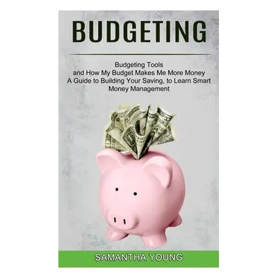 "Budgeting: A Guide to Building Your Saving, to Learn Smart Money Management