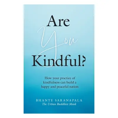 "Are You Kindful?: How your Practice of Kindfulness can Build a Happy and Peaceful Nation" - "" 