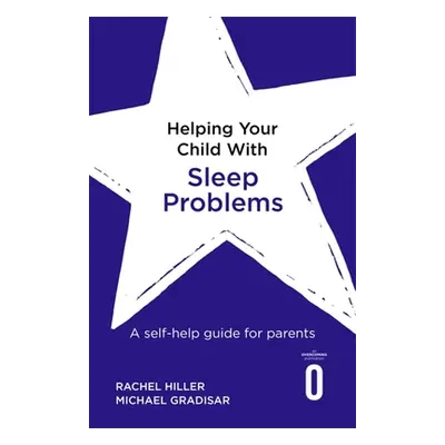 "Helping Your Child with Sleep Problems: A Self-Help Guide for Parents" - "" ("Hiller Rachel")(P