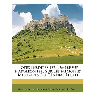 "Notes Indites De L'empereur Napolon Ier, Sur Les Mmoires Militaires Du Gnral Lloyd" - "" ("Napo