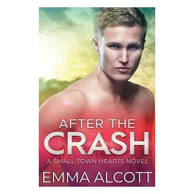 "After the Crash: A Small Town Hearts Novel" - "" ("Alcott Emma")(Paperback)