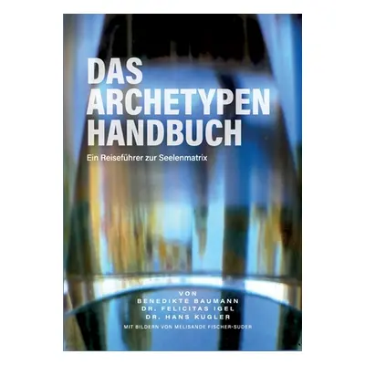 "Das Archetypen Handbuch: Ein Reisefhrer zur Seelenmatrix" - "" ("Baumann Benedikte")(Paperback)