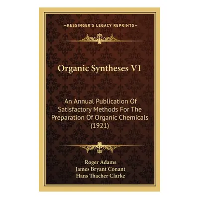 "Organic Syntheses V1: An Annual Publication Of Satisfactory Methods For The Preparation Of Orga