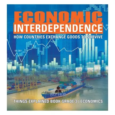 "Economic Interdependence: How Countries Exchange Goods to Survive Things Explained Book Grade 3