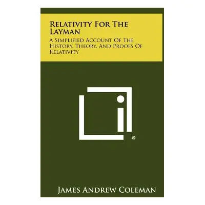 "Relativity For The Layman: A Simplified Account Of The History, Theory, And Proofs Of Relativit