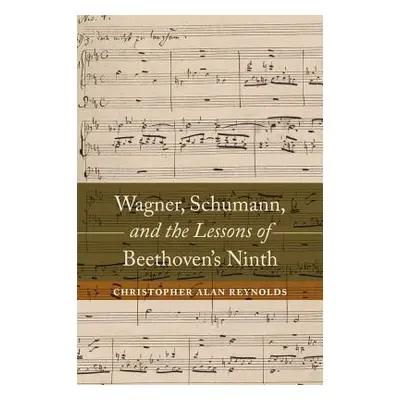 "Wagner, Schumann, and the Lessons of Beethoven's Ninth" - "" ("Reynolds Christopher Alan")(Pevn