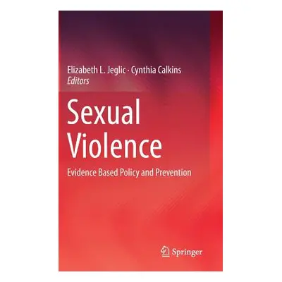 "Sexual Violence: Evidence Based Policy and Prevention" - "" ("Jeglic Elizabeth L.")(Pevná vazba