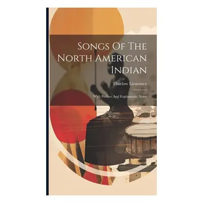 "Songs Of The North American Indian: With Preface And Explanatory Notes" - "" ("Lieurance Thurlo