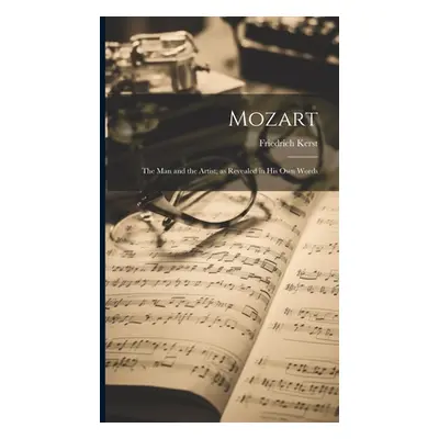 "Mozart: The Man and the Artist; as Revealed in His Own Words" - "" ("Kerst Friedrich")(Pevná va