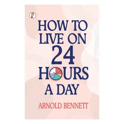 "How to Live on 24 Hours a Day" - "" ("Bennett Arnold")(Paperback)