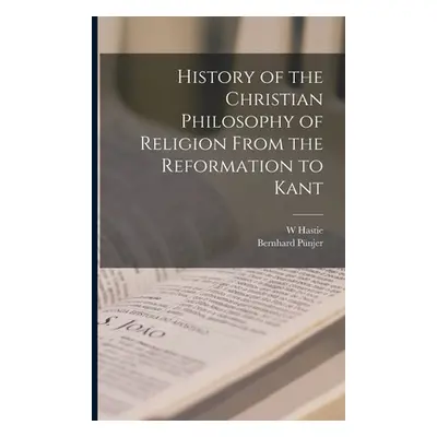 "History of the Christian Philosophy of Religion From the Reformation to Kant" - "" ("Hastie W."