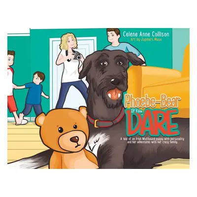 "Phoebe-Bear if You Dare: A Tale of an Irish Wolfhound Puppy With Personality and Her Adventures