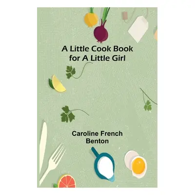 "A little cook book for a little girl" - "" ("French Benton Caroline")(Paperback)