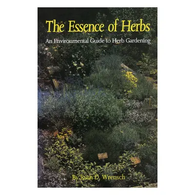 "The Essence of Herbs: An Environmental Guide to Herb Gardening" - "" ("Wrensch Ruth D.")(Paperb