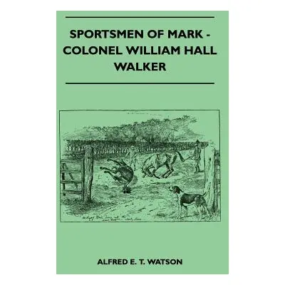 "Sportsmen Of Mark - Colonel William Hall Walker" - "" ("Watson Alfred E. T.")(Paperback)