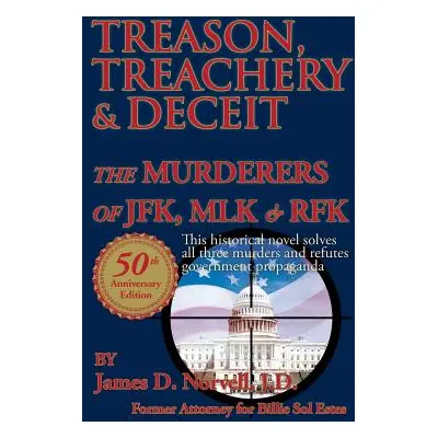 "Treason, Treachery & Deceit: The Murderers of JFK, MLK, & RFK" - "" ("Norvell J. D. James D.")(