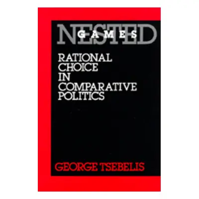 "Nested Games: Rational Choice in Comparative Politics Volume 18" - "" ("Tsebelis George")(Paper