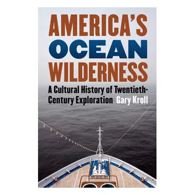 "America's Ocean Wilderness: A Cultural History of Twentieth-Century Exploration" - "" ("Kroll G