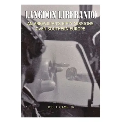 "Langdon Liberando: An Abbevilian's Fifty Missions over Southern Europe" - "" ("Camp Joe H. Jr."