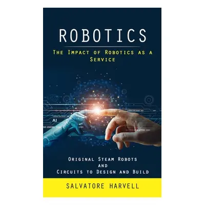 "Robotics: The Impact of Robotics as a Service (Original Steam Robots and Circuits to Design and