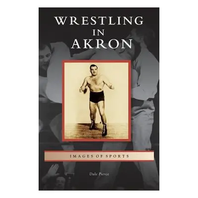 "Wrestling in Akron" - "" ("Pierce Dale")(Pevná vazba)