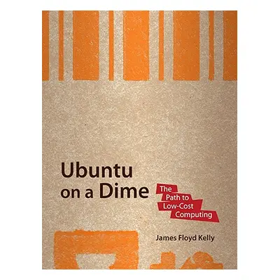 "Ubuntu on a Dime: The Path to Low-Cost Computing" - "" ("Floyd Kelly James")(Paperback)