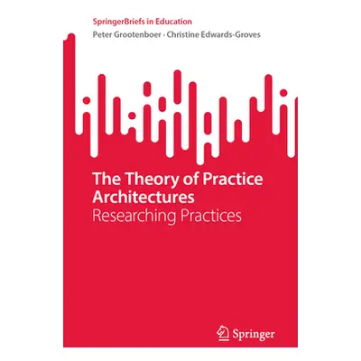 "The Theory of Practice Architectures: Researching Practices" - "" ("Grootenboer Peter")(Paperba