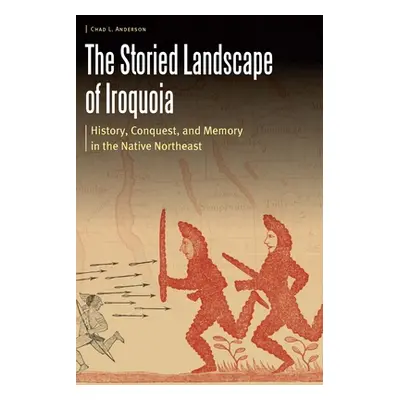 "The Storied Landscape of Iroquoia: History, Conquest, and Memory in the Native Northeast" - "" 