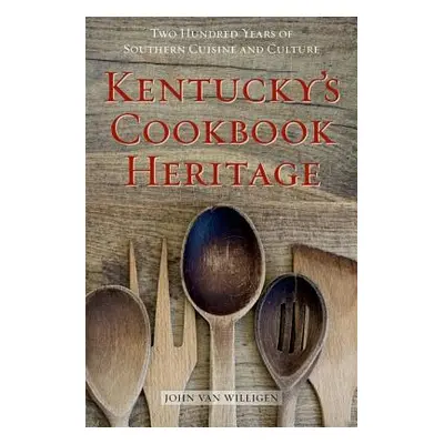 "Kentucky's Cookbook Heritage: Two Hundred Years of Southern Cuisine and Culture" - "" ("Van Wil