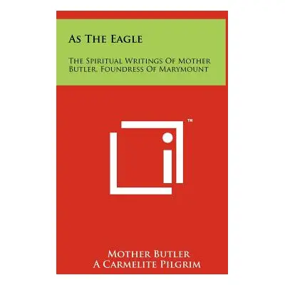 "As The Eagle: The Spiritual Writings Of Mother Butler, Foundress Of Marymount" - "" ("Butler Mo