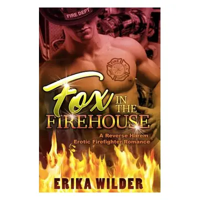 "Fox in the Firehouse: A Reverse Harem Erotic Firefighter Romance" - "" ("Wilder Erika")(Paperba