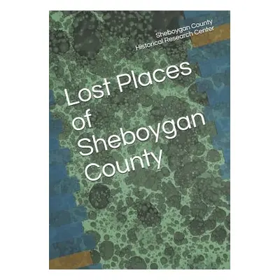 "Lost Places of Sheboygan County" - "" ("Research Center Sheboygan County Histor")(Paperback)