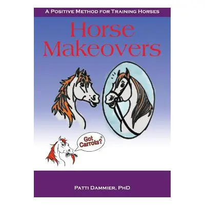 "Horse Makeovers: A Positive Method for Training Horses" - "" ("Dammier Patti")(Paperback)