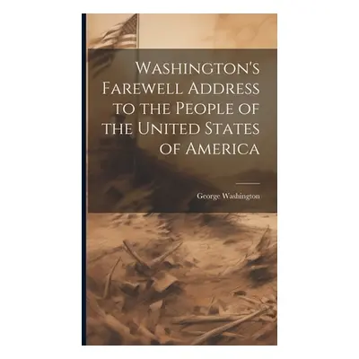 "Washington's Farewell Address to the People of the United States of America" - "" ("Washington 