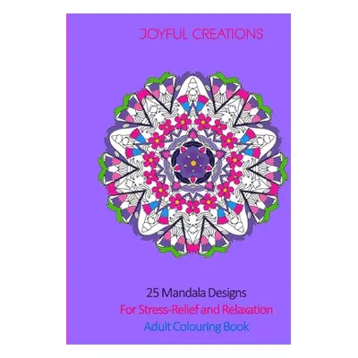 "25 Mandala Designs For Stress-Relief and Relaxation: Adult Colouring Book" - "" ("Creations Joy