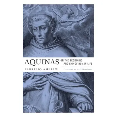 "Aquinas on the Beginning and End of Human Life" - "" ("Amerini Fabrizio")(Pevná vazba)